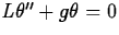 $L
\theta'' + g \theta = 0$