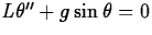 $L \theta'' + g \sin \theta = 0$