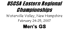 Text Box: USCSA Eastern Regional Championships
Waterville Valley, New Hampshire
February 24-25, 2007
Men's GS