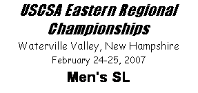 Text Box: USCSA Eastern Regional Championships
Waterville Valley, New Hampshire
February 24-25, 2007
Men's SL