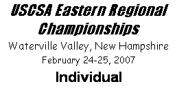 Text Box: USCSA Eastern Regional Championships
Waterville Valley, New Hampshire
February 24-25, 2007
Individual