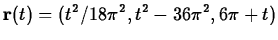 $\displaystyle {\bf r}(t)=(t^2/18\pi^2, t^2-36\pi^2, 6\pi+t)$
