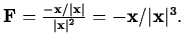 $ {\bf F} = {-{\bf x/\vert{\bf x}\vert} \over \vert{\bf x}\vert^2} = -{\bf x}/\vert{\bf x}\vert^3.$