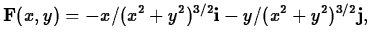 $\displaystyle {\bf F}(x,y) = -x/(x^2+y^2)^{3/2} {\bf i} -
y/(x^2+y^2)^{3/2} {\bf j},$